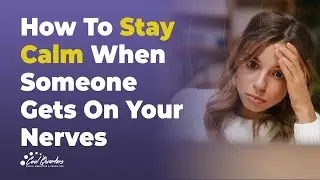 How to Stay Calm When Someone Gets On Your Nerves