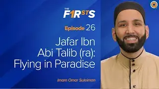 Jafar Ibn Abi Talib (ra): Flying In Paradise | The Firsts  | Dr. Omar Suleiman