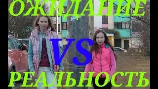 ОЖИДАНИЕ VS РЕАЛЬНОСТЬ