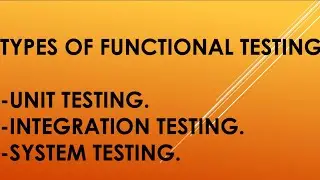 Functional Testing | Unit Testing | Integration Testing | Acceptance Testing | System Testing