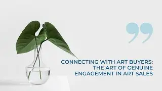 Connecting with Collectors  The Art of Genuine Engagement in Art Sales