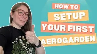 How to Unbox & Set Up Your FIRST AeroGarden – Beginner's Guide!