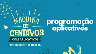 FUNDAMENTOS DA PROGRAMAÇÃO DE APLICATIVOS - CURSO MÁQUINA DE CENTAVOS