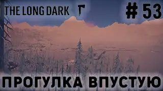 ПРОХОЖДЕНИЕ THE LONG DARK+DLC: Прогулка впустую #53