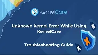 Unknown Kernel Error While Using KernelCare: Troubleshooting Guide