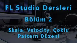 FL Studio Dersleri: Bölüm 2 - Skala, Velocity, Çoklu Pattern Düzeni