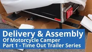 Motorcycle Camper Trailer Delivery & Assembly of Time Out Trailer Part 1