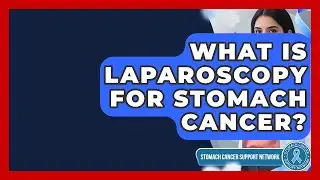 What Is Laparoscopy For Stomach Cancer? - Stomach Cancer Support Network