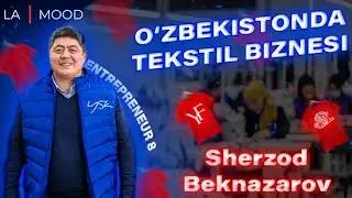 #8 O'ZBEKISTONDA TEKSTIL BIZNESI | SHERZOD BEKNAZAROV (1-QISM) | Entrepreneur UZB