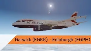 P3D V4.3 Full Flight - British Airways A319-131 - Gatwick to Edinburgh (EGKK-EGPH)