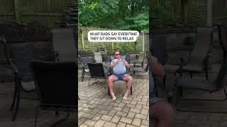 WHAT DADS SAY WHEN THEY SIT DOWN AND RELAX