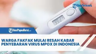 WARGA FAKFAK MULAI RESAH KABAR PENYEBARAN VIRUS MPOX DI INDONESIA