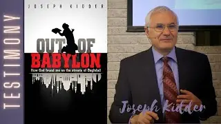 Out of Babylon — The Testimony of Joseph Kidder [How God Found Me on the Streets of Baghdad]