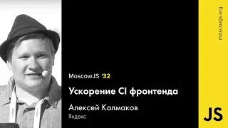 MoscowJS 32 — Ускорение CI фронтенда — Алексей Калмаков