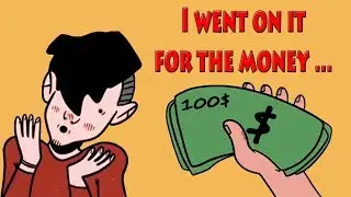 I went on it for the money, to save my mom... My story animated.