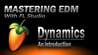Mastering EDM Episode 14 | Intro to Dynamics - FL Studio