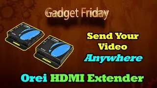 Gadget Friday - Orei EX-230C HDMI Extender