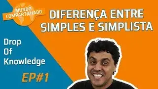 Diferença entre Simples e Simplista - Drop of Knowledge EP#1 | Mundo Compartilhado