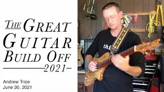 2021 Great Guitar Build Off - Andrew Trice