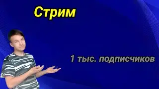 Стрим, 1 тыс подписчиков на канале.(Последний стрим)
