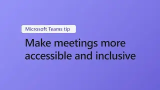 How to make meetings more accessible and inclusive with Microsoft Teams
