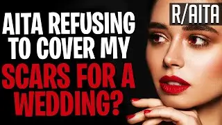 AITA Refusing To Cover My Scars For A Wedding? (r/aita)