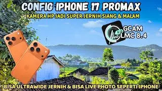 CONFIG GCAM TERBAIK 2025‼️GCAM LMC 8.4 CONFIG IPHONE 17 PRO MAX, BISA ULTRAWIDE & LIVE PHOTO 😱