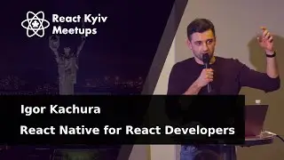 Igor Kachura React Native for React Developers
