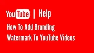 How To Add Branding Water Marks To Your YouTube Videos | YouTube Help
