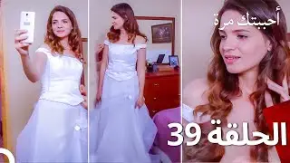 مسلسل أحببتك مرة الحلقة 39 (Arabic Dubbed)