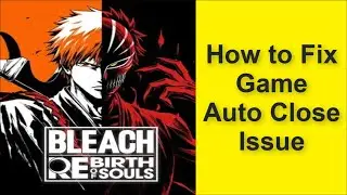 How to Fix BLEACH Rebirth of Souls Game Auto Close Issue 2025