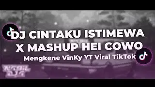 DJ CINTAKU ISTIMEWA  X MASHUP HEI COWO - Mengkane VinKy YT Viral TikTok Ketat