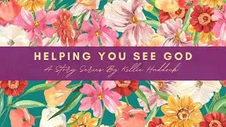 Helping You See God - A Story Series By Kellie Haddock