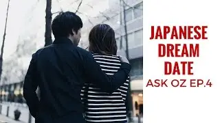 Dream Date in Japan! 日本でドリームデート　Ask Oz Ep. 4