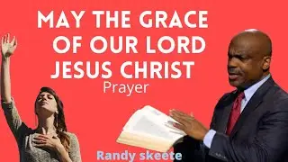 Randy skeete - MAY THE GRACE OF OUR LORD JESUS CHRIST ( PRAYER)