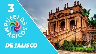 3 Pueblos Mágicos de Jalisco con Arquitectura, Naturaleza y mucho más