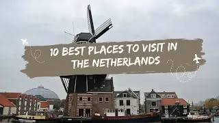 10 AMAZING PLACES TO VISIT IN THE NETHERLANDS |NETHERLANDS TRAVEL GUIDE