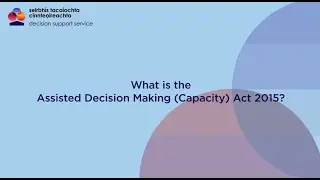DSS Information: What is the Assisted Decision Making (Capacity) Act 2015?