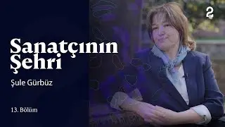 Şule Gürbüz ve İstanbul | Sanatçının Şehri | 13. Bölüm