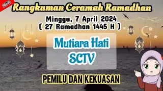 RANGKUMAN CERAMAH RAMADHAN Minggu 7 April 2024 | Ringkasan Mutiara Hati SCTV 27 Ramadhan 1445 H