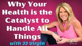 075: Why Your Health is the Catalyst to Handle All Things with JJ Virgin