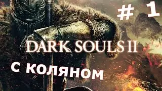 НАЧАЛО ПРИКЛЮЧЕНИЙ - DARK SOULS 2 # 1