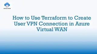 How to Use Terraform to Create User VPN Connection in Azure Virtual WAN