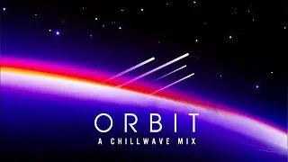 O R B I T - A Chillwave Mix 2021