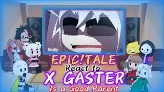 EPICTALE REACT TO X GASTER IS A GOOD PARENT P1