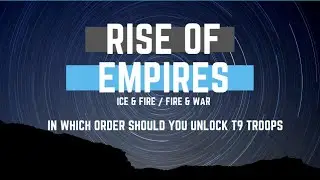 In which order should you unlock T9 troops - Rise of Empires Ice & Fire/Fire & War