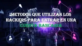 ¡Métodos que utilizan los hackers para entrar en una cuenta bancaria!