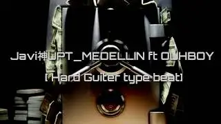 Javi神UPT_MEDELLIN ft OUHBOY [ Hard Guiter type beat]