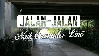 Jalan-Jalan Naik Commuter Line