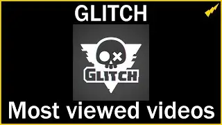 GLITCH's Most Viewed Videos on YouTube 2020-2024